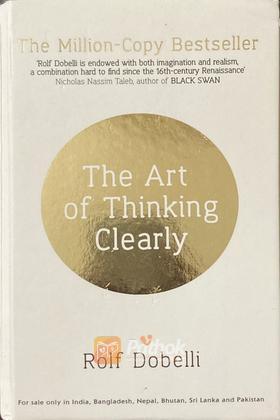 The Art of Thinking Clearly: Better Thinking, Better Decisions