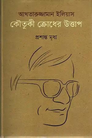 আখতারুজ্জামান ইলিয়াস কৌতুকী ক্রোধের উত্তাপ