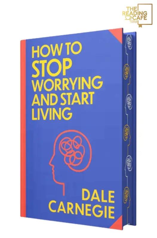 How To Stop Worrying And Start Living By Dale Carnegie