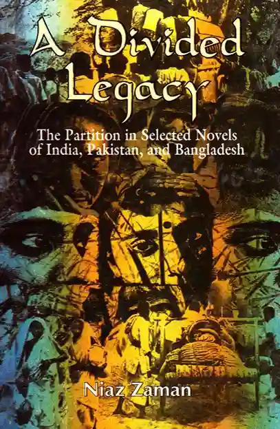 A Divided Legacy - The Partition in Selected Novels of India, Pakistan and Bangladesh