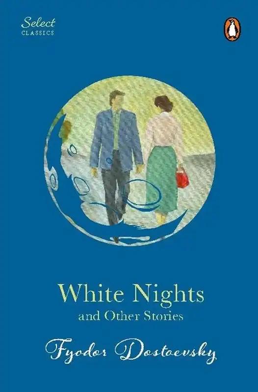 Penguin Select Classics: White Nights And Other Stories: Also Includes Notes From Underground And A