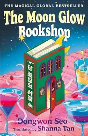 The Moon Glow Bookshop: Enter A Magical World Guarded By A Moon Rabbit And Celestial Librarian – The Heartwarming Korean Sensation By Dongwon Seo