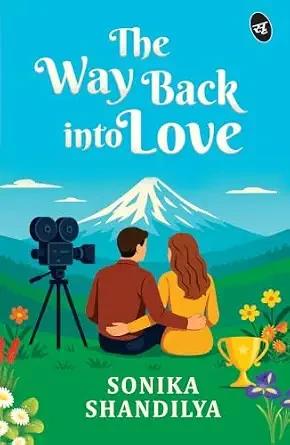 The Way Back Into Love | Coming Of Age Story Of Love, Friendship, Chasing Your Dreams And Finding Yourself By Sonika Shandilya
