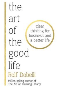 The Art Of The Good Life: Clear Thinking For Business And A (Original) (NEW)